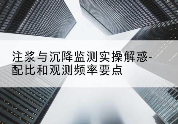 凤凰水泥浆配比不当会不会造成注浆管堵管？-注浆与沉降监测实操解惑-配比和观测频率要点